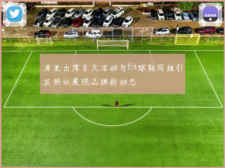 库里出席乐天活动与UA球鞋同框引发热议展现品牌新动态
