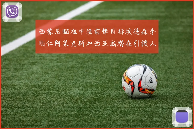 西蒙尼瞄准中场前锋目标埃德森李刚仁阿莱克斯加西亚成潜在引援人选
