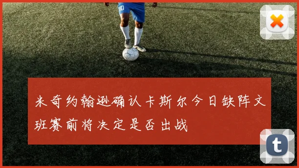 米奇约翰逊确认卡斯尔今日缺阵文班赛前将决定是否出战
