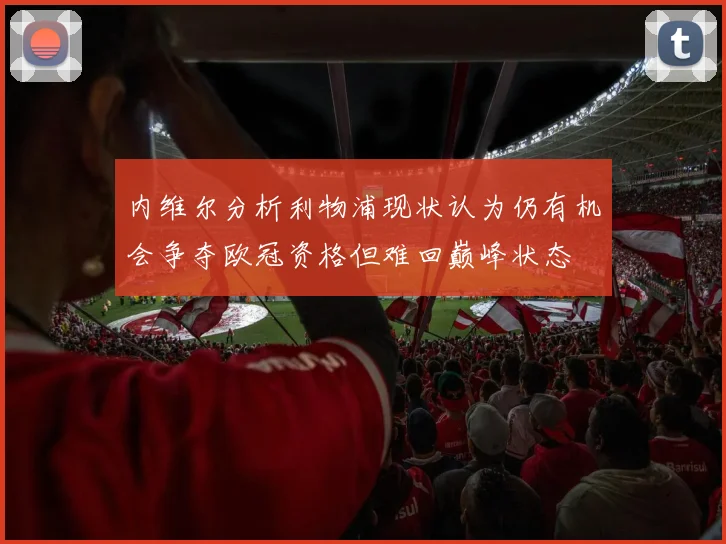 内维尔分析利物浦现状认为仍有机会争夺欧冠资格但难回巅峰状态